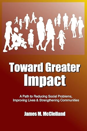 Imagen del vendedor de Toward Greater Impact: A Path to Reduce Social Problems, Improve Lives, and Strengthen Communities a la venta por Redux Books
