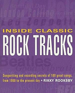 Image du vendeur pour Inside Classic Rock Tracks: Songwriting and Recording Secrets of 100 Great Songs from 1960 to the Present Day mis en vente par WeBuyBooks