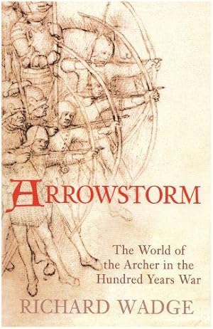 Immagine del venditore per Arrowstorm The World of the Archer in the Hundred Years War venduto da WeBuyBooks