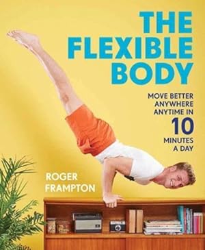 Image du vendeur pour The Flexible Body: Move better anywhere, anytime in 10 minutes a day mis en vente par WeBuyBooks