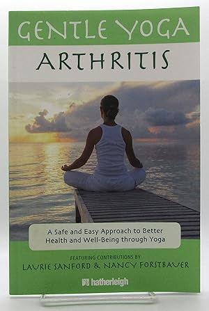 Gentle Yoga for Arthritis: A Safe and Easy Approach to Better Health and Well-Being through Yoga