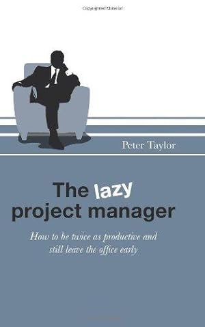 Seller image for The Lazy Project Manager: How to be twice as productive and still leave the office early for sale by WeBuyBooks