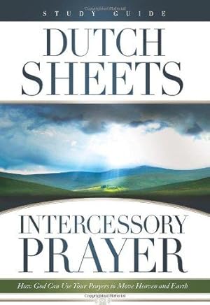 Image du vendeur pour Dutch Sheets (Study Guide) Intercessory Prayer: How God Can Use Your Prayers to Move Heaven and Earth mis en vente par WeBuyBooks