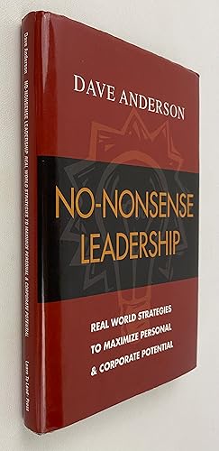 No-Nonsense Leadership: Real World Strategies To Maximize Personal & Corporate Potential
