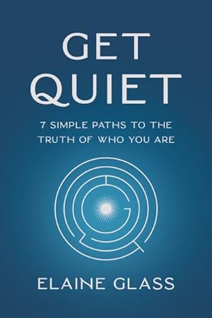 Seller image for Get Quiet : 7 Simple Paths to the Truth of Who You Are for sale by GreatBookPrices