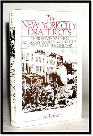 New York City Draft Riots: Their Significance for American Society and Politics in the Age of the...