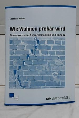 Wie Wohnen prekär wird : Finanzinvestoren, Schrottimmobilien und Hartz IV. Sebastian Müller, Sozi...