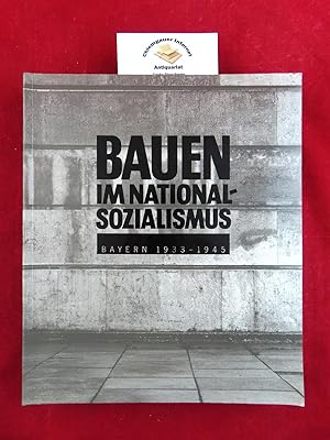 Bauen im Nationalsozialismus : Bayern 1933 - 1945 ; Ausstellung des Architekturmuseums der Techni...