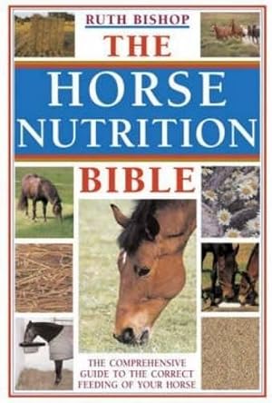 Seller image for The Horse Nutrition Bible: The Comprehensive Guide To The Correct Feeding Of Your Horse for sale by WeBuyBooks