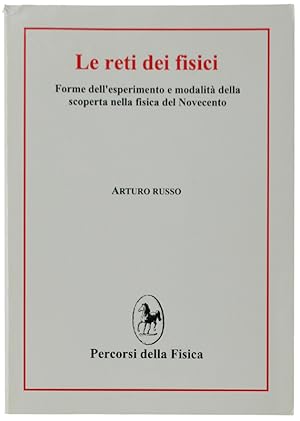 LE RETI DEI FISICI. Forme dell'esperimento e modalità della scoperta nella fisica del Novecento: