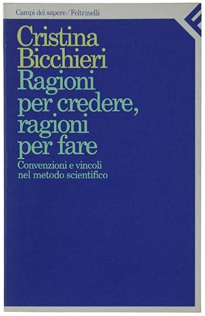 Immagine del venditore per RAGIONI PER CREDERE, RAGIONI PER FARE. Convenzioni e vincoli nel metodo scientifico: venduto da Bergoglio Libri d'Epoca