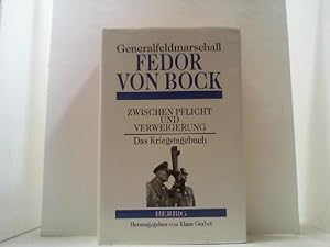 Generalfeldmarschall Fedor von Bock. Zwischen Pflicht und Verweigerung. Das Kriegstagebuch.