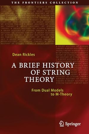 Imagen del vendedor de A brief History of String Theory: From Dual Models to M-Theory. The frontiers collection. a la venta por Antiquariat Thomas Haker GmbH & Co. KG