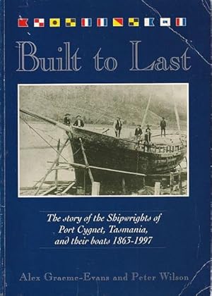 Imagen del vendedor de BUILT TO LAST, The story of the Shipwrights of Port Cygnet, Tasmania, and their boats 1863-1997 a la venta por Jean-Louis Boglio Maritime Books