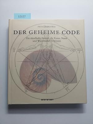 Der geheime Code : die rätselhafte Formel, die Kunst, Natur und Wissenschaft bestimmt | Priya Hem...