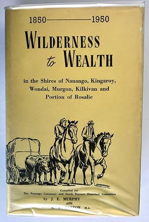 Wilderness to Wealth: Being a History of the Shires of Nanango, Kingaroy, Wondai, Murgon, Kilkiva...