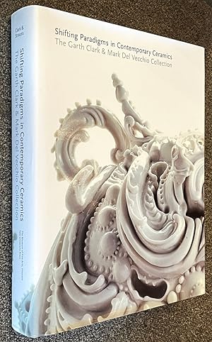 Shifting Paradigms in Contemporary Ceramics; The Garth Clark and Mark Del Vecchio Collection