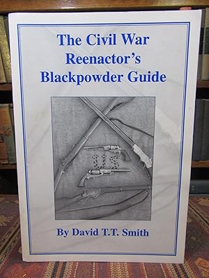 The Civil War Reenactor's Blackpowder Guide to the Safe Use, Care and Maintenance of Replica Peri...