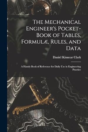 Bild des Verkufers fr The Mechanical Engineer s Pocket-Book of Tables, Formul, Rules, and Data: A Handy Book of Reference for Daily Use in Engineering Practice zum Verkauf von moluna
