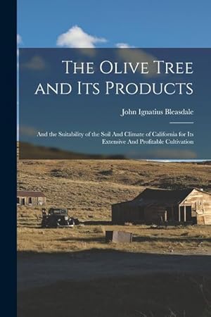 Bild des Verkufers fr The Olive Tree and its Products: And the Suitability of the Soil And Climate of California for its Extensive And Profitable Cultivation zum Verkauf von moluna