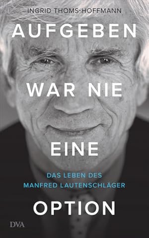 Image du vendeur pour Aufgeben war nie eine Option: Das Leben des Manfred Lautenschlger mis en vente par Versandantiquariat Felix Mcke