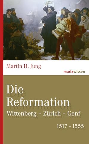 Image du vendeur pour Die Reformation: Wittenberg ? Zrich ? Genf 1517-1555 (marixwissen) mis en vente par Versandantiquariat Felix Mcke