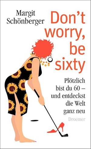 Seller image for Don't worry, be sixty: Pltzlich bist du 60 - und entdeckst die Welt ganz neu for sale by Versandantiquariat Felix Mcke