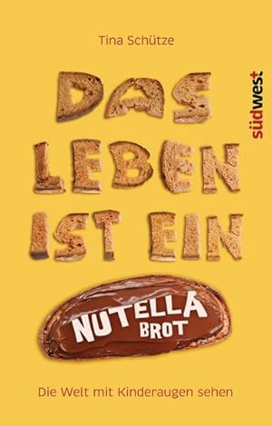 Bild des Verkufers fr Das Leben ist ein Nutellabrot: Die Welt mit Kinderaugen sehen zum Verkauf von Versandantiquariat Felix Mcke