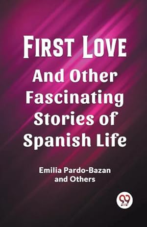Seller image for First Love And Other Fascinating Stories of Spanish Life for sale by Smartbuy