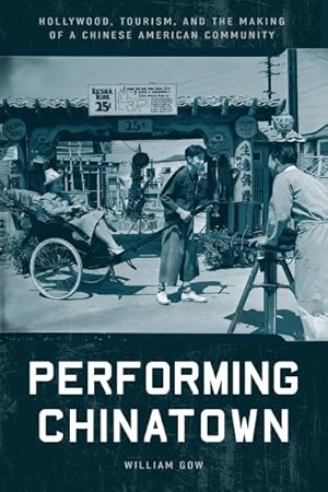 Seller image for Performing Chinatown : Hollywood, Tourism, and the Making of a Chinese American Community for sale by GreatBookPrices