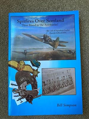 Spitfires Over Scotland - First Blood to the Auxiliaries: The Life of Squadron Leader Patrick Gif...