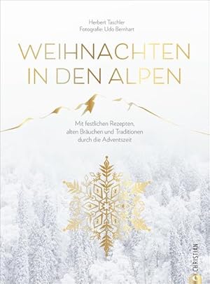 Weihnachten in den Alpen Mit festlichen Rezepten, alten Bräuchen und Traditionen durch die Advent...