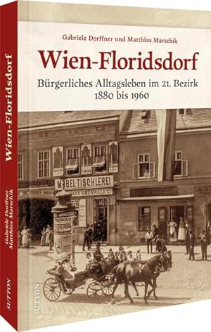 Wien-Floridsdorf - Bürgerliches Alltagsleben im 21. Bezirk 1880 bis 1960