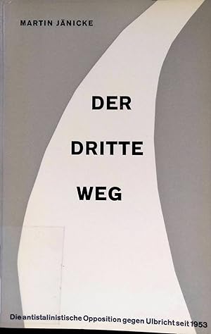 Seller image for Der Dritte Weg : Die antistalinistische Opposition gegen Ulbricht seit 1953. for sale by books4less (Versandantiquariat Petra Gros GmbH & Co. KG)