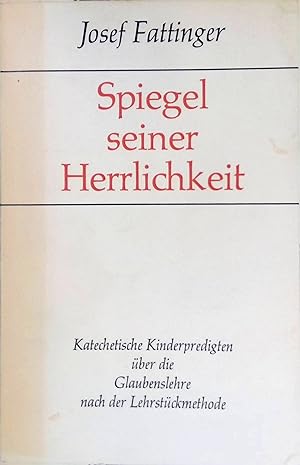 Seller image for Spiegel seiner Herrlichkeit : Katechet. Kinderpredigten ber d. Glaubenslehre nach d. Lehrstckmethode. for sale by books4less (Versandantiquariat Petra Gros GmbH & Co. KG)