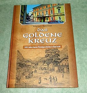 Das Goldene Kreuz. 500 Jahre bunte Hotelgeschichte in Bad Ischl.