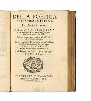 Imagen del vendedor de Della poetica di Francesco Patrizi. [Part I: La deca istoriale, nella quale oltre a poeti e lor poemi innumerabili si fan palesi tutte le cose compagne e seguaci dell'antiche poesie. Part II: La deca disputata. Nella quale, e per istoria e per ragioni e per autorita de grandi antichi, si mostra la falsita delle piu credute vere opinioni che di poetica a di nostri vanno intorno. Et vi e aggiunto il Trimerone del medesimo in risposta alle appositioni fatte dal signor Torquato]. a la venta por Bernard Quaritch Ltd ABA ILAB