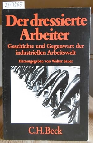 Bild des Verkufers fr Der dressierte Arbeiter. Geschichte und Gegenwart der industriellen Arbeitswelt. zum Verkauf von Versandantiquariat Trffelschwein