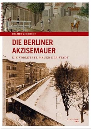 Die Berliner Akzisemauer. Die vorletzte Mauer der Hauptstadt Die vorletzte Mauer der Stadt