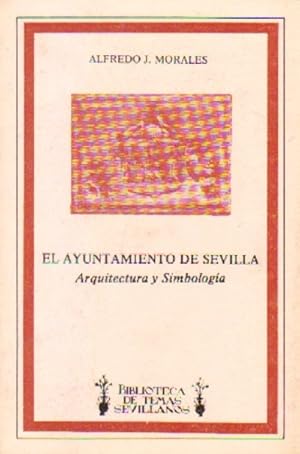 EL AYUNTAMIENTO DE SEVILLA. ARQUITECTURA Y SIMBOLOGIA