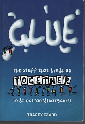 GLUE: THE STUFF THAT BINDS US TOGETHER TO DO EXTRAORDINARY WORK