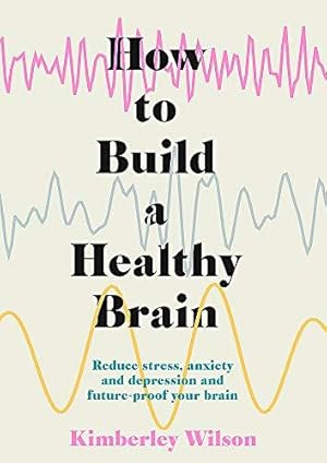 Bild des Verkufers fr How to Build a Healthy Brain: Reduce stress, anxiety and depression and future-proof your brain zum Verkauf von WeBuyBooks
