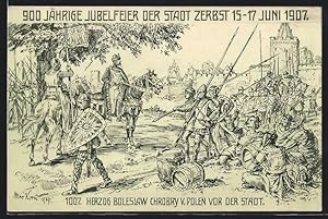 Künstler-Ansichtskarte Zerbst, Festpostkarte 900 jähriges Jubiläum 1907, Herzog Boleslaw Chrobry ...