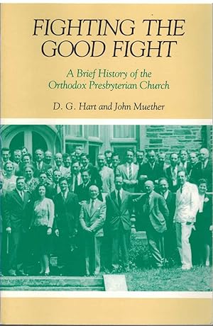 Seller image for FIGHTING THE GOOD FIGHT A Brief History of the Orthodox Presbyterian Church for sale by The Avocado Pit