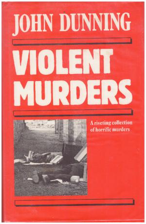 VIOLENT MURDERS A Riveting Collection of Horrific Murders