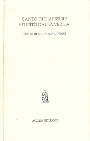 Canto di un essere stupito dalla verità Poesie di Lucia Roncareggi