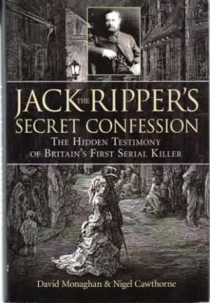 JACK THE RIPPER'S SECRET CONFESSION. The Hidden Testimony of Britain's First Serial Killer