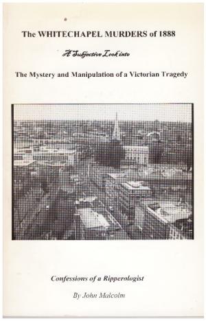 THE WHITECHAPEL MURDERS OF 1888 A Subjective Look into The Mystery and Manipulation of a Victoria...