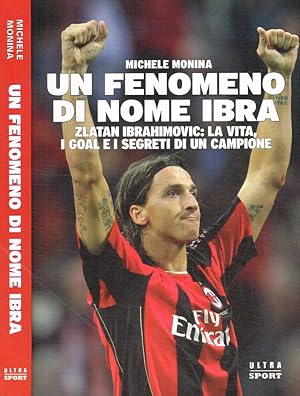 Bild des Verkufers fr Un fenomeno di nome Ibra Zlatan Ibrahimovic: la vita, i goal e i segreti di un campione zum Verkauf von Biblioteca di Babele