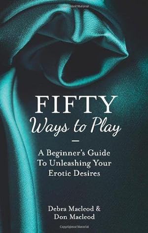 Image du vendeur pour 50 Ways To Play: A Beginner  s Guide to Unleashing your Erotic Desires mis en vente par WeBuyBooks